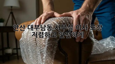안산 대부남동 사무실 이사 포장, 저렴하고 안전하게! 📦💼